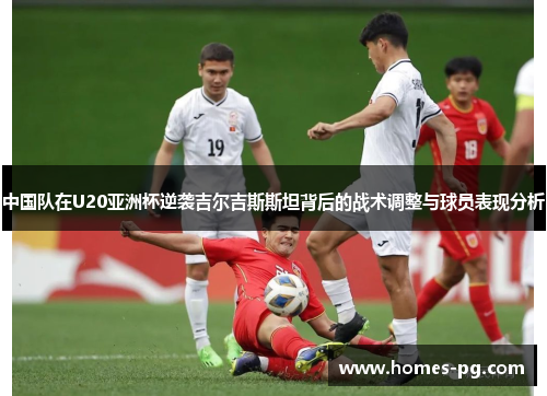 中国队在U20亚洲杯逆袭吉尔吉斯斯坦背后的战术调整与球员表现分析