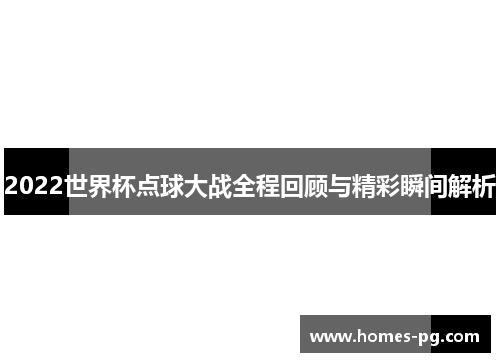 2022世界杯点球大战全程回顾与精彩瞬间解析