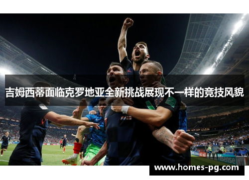 吉姆西蒂面临克罗地亚全新挑战展现不一样的竞技风貌