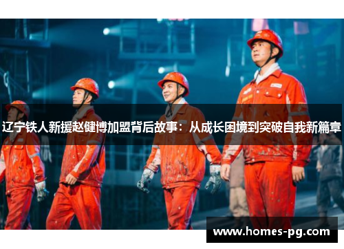 辽宁铁人新援赵健博加盟背后故事：从成长困境到突破自我新篇章