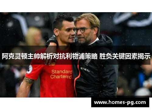 阿克灵顿主帅解析对抗利物浦策略 胜负关键因素揭示