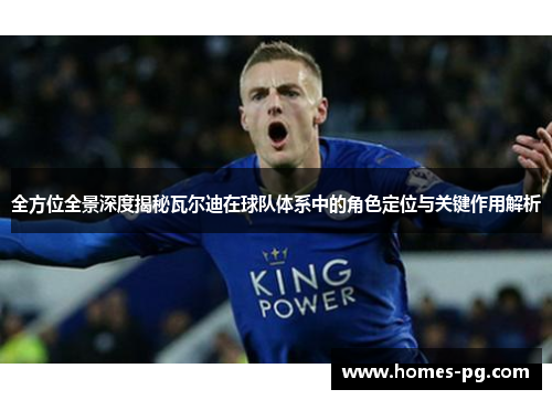 全方位全景深度揭秘瓦尔迪在球队体系中的角色定位与关键作用解析