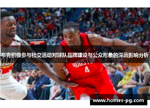 布克积极参与社交活动对球队品牌建设与公众形象的深远影响分析