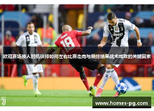 欧冠赛场换人时机抉择如何左右比赛走向与最终结果战术成败的关键因素