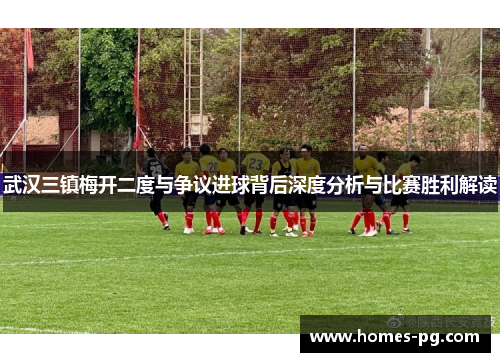 武汉三镇梅开二度与争议进球背后深度分析与比赛胜利解读