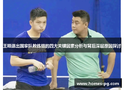 王皓退出国家队教练组的四大关键因素分析与背后深层原因探讨