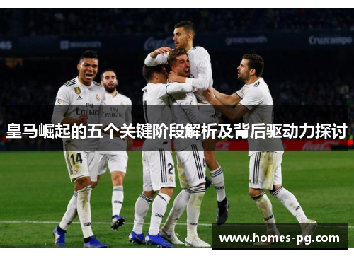 皇马崛起的五个关键阶段解析及背后驱动力探讨