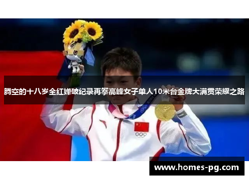 腾空的十八岁全红婵破纪录再攀高峰女子单人10米台金牌大满贯荣耀之路