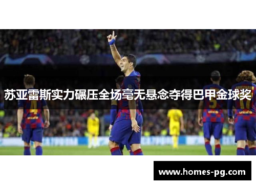 苏亚雷斯实力碾压全场毫无悬念夺得巴甲金球奖