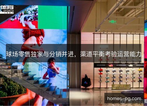 球场零售独家与分销并进，渠道平衡考验运营能力